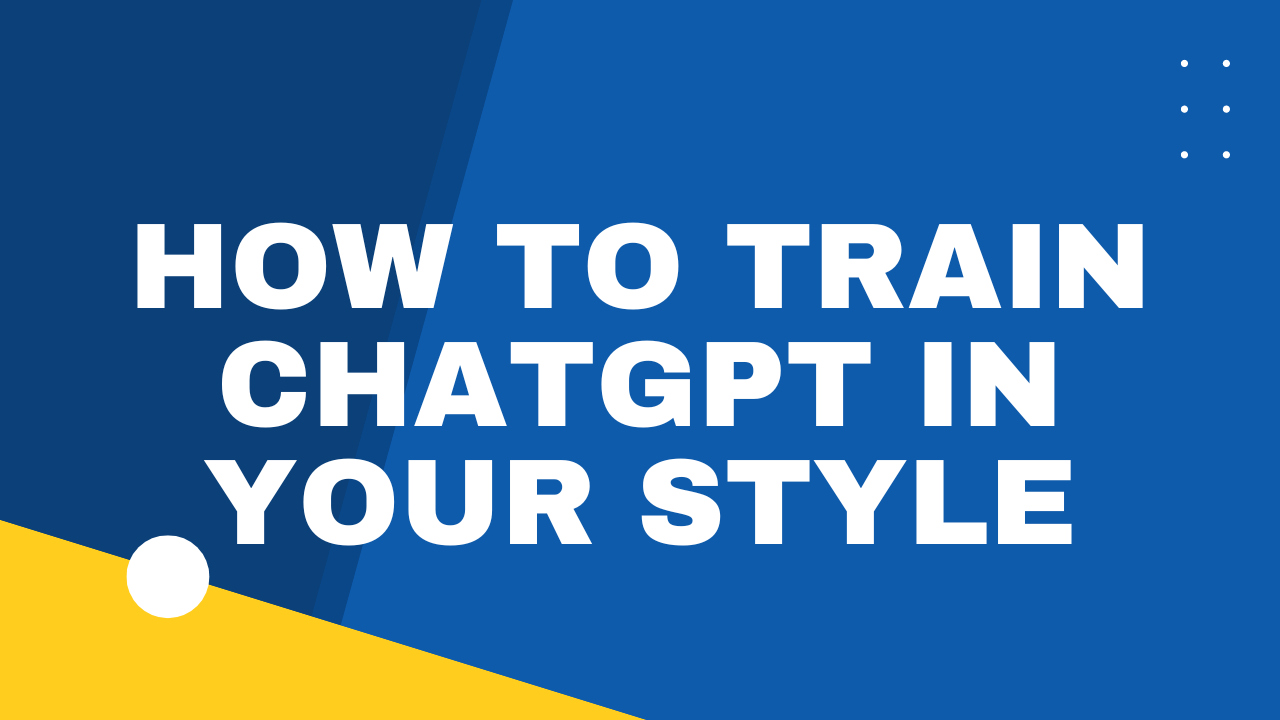 How to Train ChatGPT in Your Style